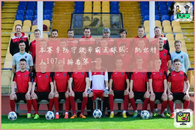 本赛季防守效率前五球队:凯尔特人107.1排名第一