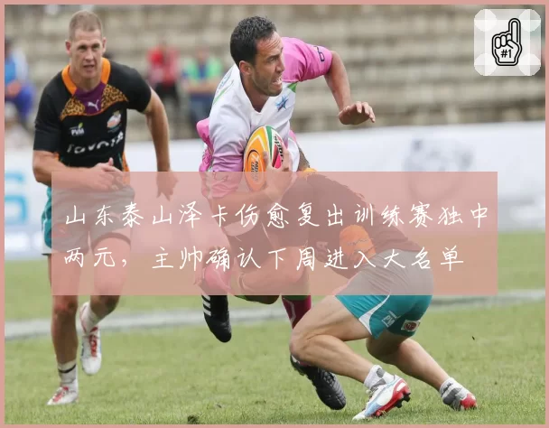 山东泰山泽卡伤愈复出训练赛独中两元,主帅确认下周进入大名单