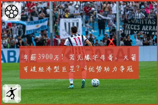 年薪3900万！若无缘字母哥，火箭可追经济型巨星？4优势助力争冠