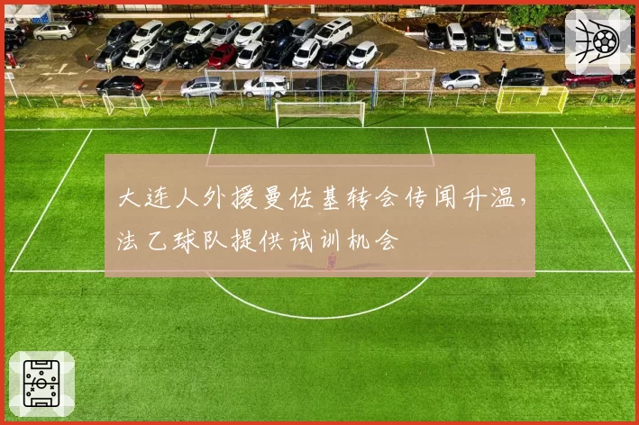 大连人外援曼佐基转会传闻升温，法乙球队提供试训机会