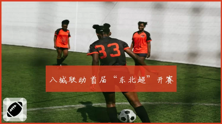 八城联动 首届“东北超”开赛