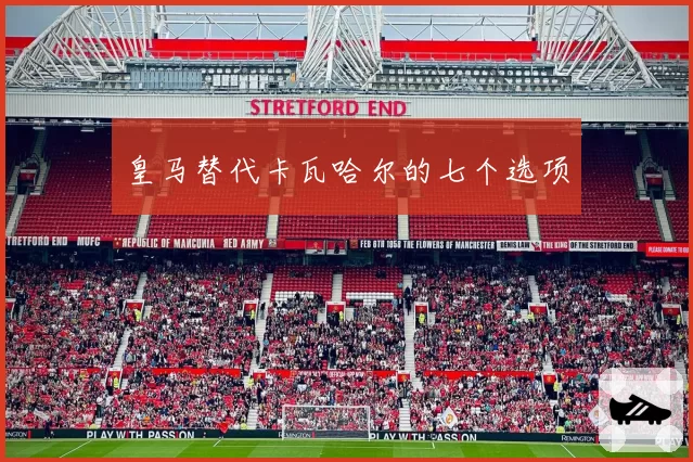 皇马替代卡瓦哈尔的七个选项