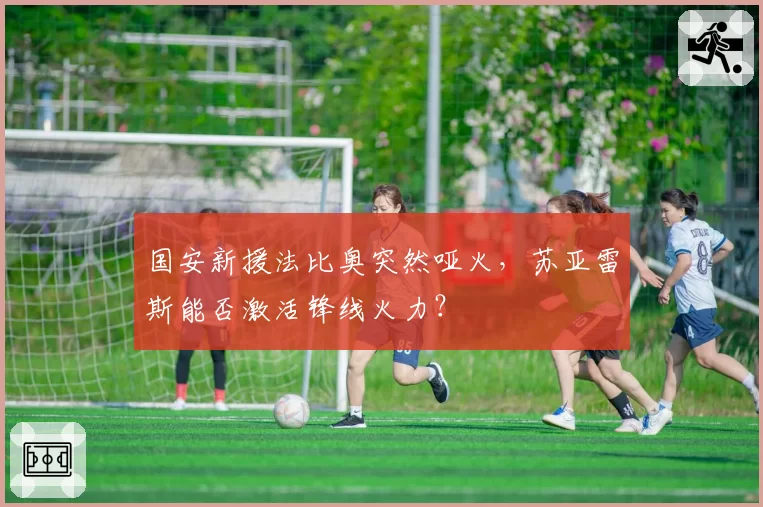 国安新援法比奥突然哑火，苏亚雷斯能否激活锋线火力？